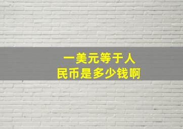 一美元等于人民币是多少钱啊