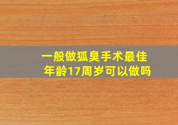 一般做狐臭手术最佳年龄17周岁可以做吗