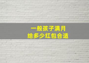 一般孩子满月给多少红包合适