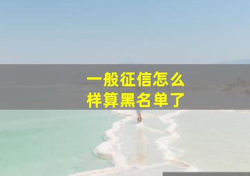 一般征信怎么样算黑名单了