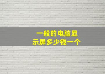 一般的电脑显示屏多少钱一个