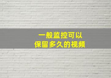 一般监控可以保留多久的视频