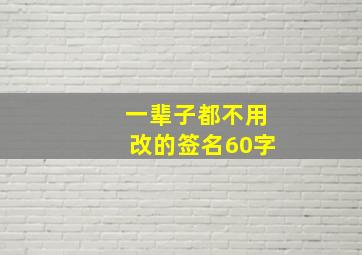 一辈子都不用改的签名60字