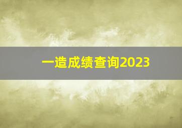 一造成绩查询2023