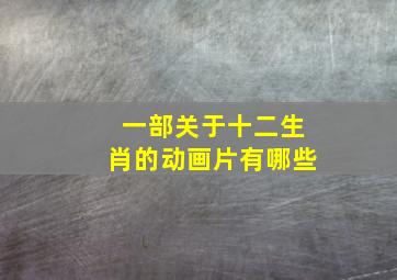 一部关于十二生肖的动画片有哪些