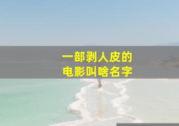 一部剥人皮的电影叫啥名字