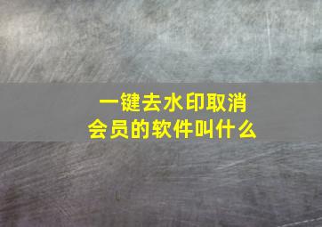 一键去水印取消会员的软件叫什么