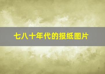 七八十年代的报纸图片