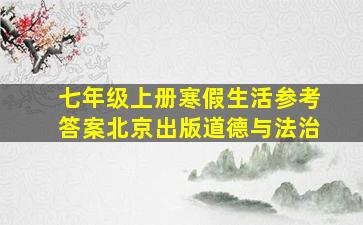 七年级上册寒假生活参考答案北京出版道德与法治