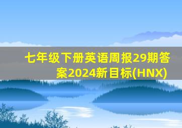 七年级下册英语周报29期答案2024新目标(HNX)