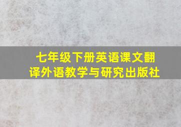 七年级下册英语课文翻译外语教学与研究出版社