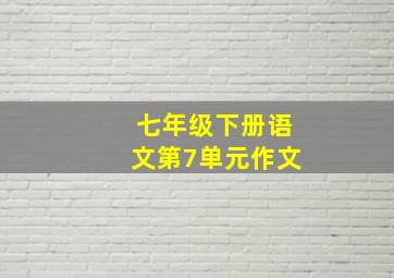 七年级下册语文第7单元作文