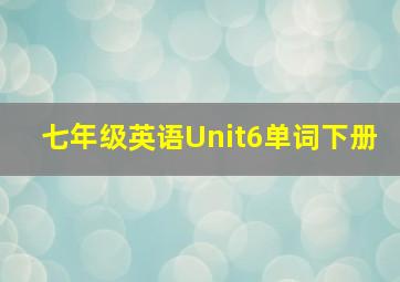 七年级英语Unit6单词下册