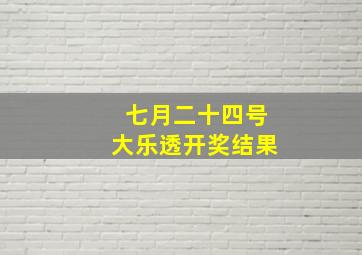 七月二十四号大乐透开奖结果