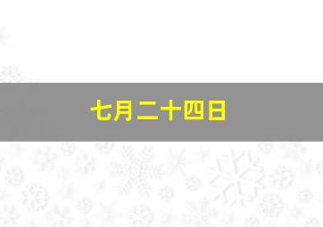 七月二十四日