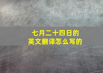 七月二十四日的英文翻译怎么写的