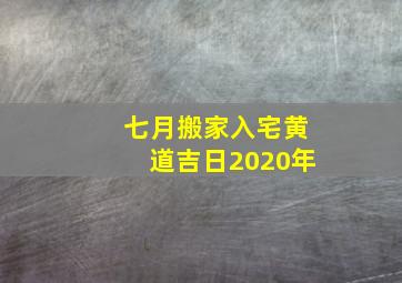 七月搬家入宅黄道吉日2020年