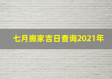 七月搬家吉日查询2021年