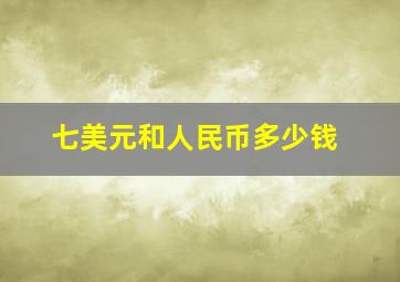 七美元和人民币多少钱