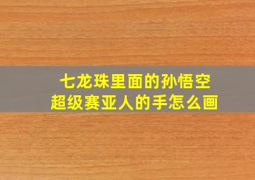 七龙珠里面的孙悟空超级赛亚人的手怎么画