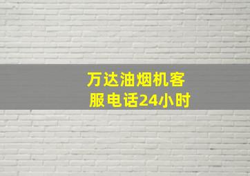 万达油烟机客服电话24小时