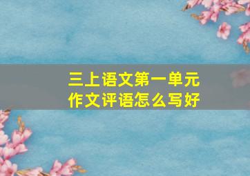 三上语文第一单元作文评语怎么写好