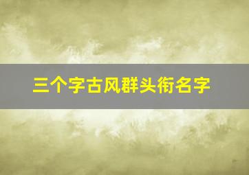 三个字古风群头衔名字