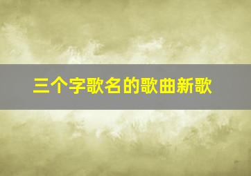 三个字歌名的歌曲新歌