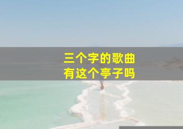 三个字的歌曲有这个亭子吗