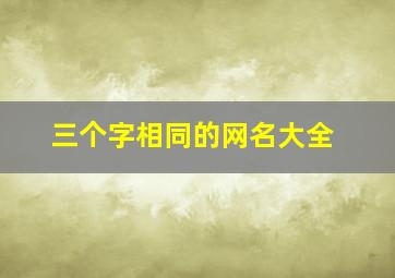 三个字相同的网名大全