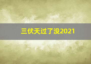 三伏天过了没2021