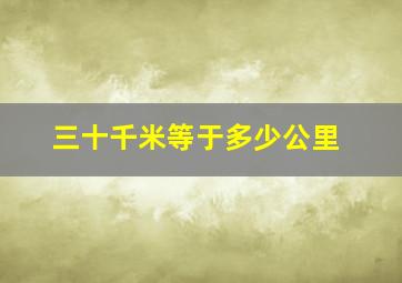 三十千米等于多少公里