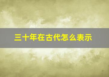 三十年在古代怎么表示