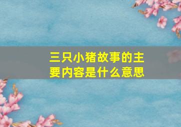 三只小猪故事的主要内容是什么意思