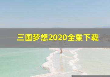 三国梦想2020全集下载