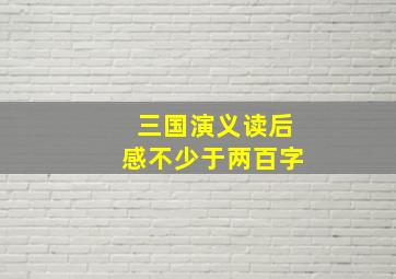 三国演义读后感不少于两百字