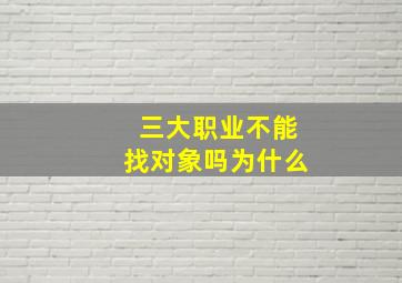 三大职业不能找对象吗为什么