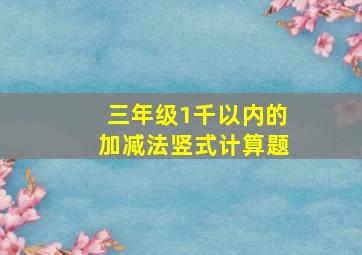 三年级1千以内的加减法竖式计算题