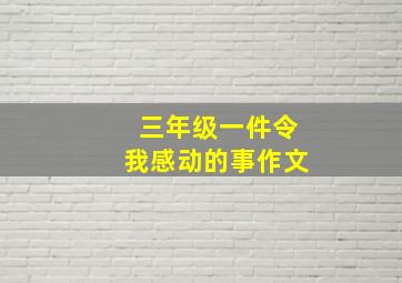 三年级一件令我感动的事作文