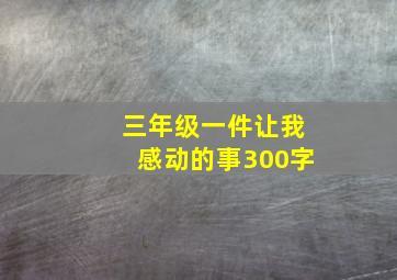 三年级一件让我感动的事300字