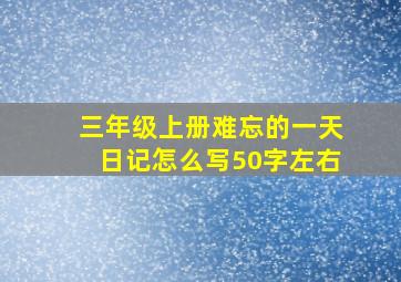 三年级上册难忘的一天日记怎么写50字左右