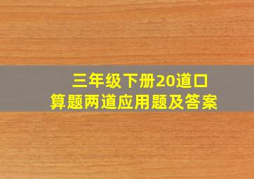 三年级下册20道口算题两道应用题及答案