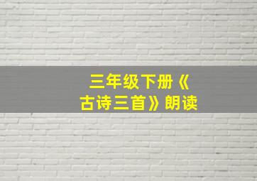 三年级下册《古诗三首》朗读