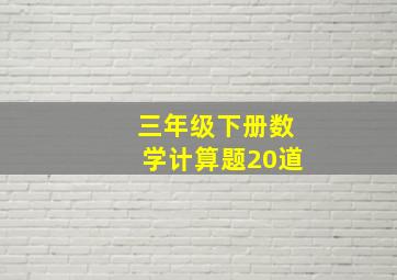 三年级下册数学计算题20道