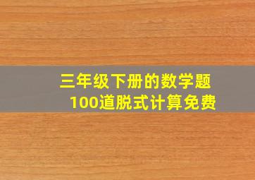 三年级下册的数学题100道脱式计算免费