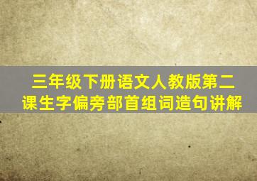 三年级下册语文人教版第二课生字偏旁部首组词造句讲解