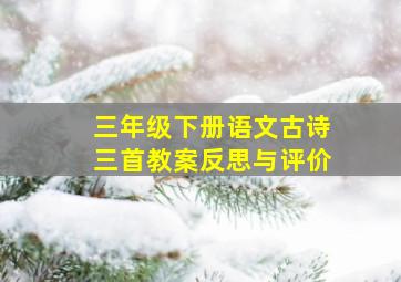 三年级下册语文古诗三首教案反思与评价