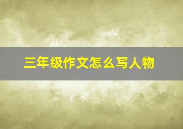 三年级作文怎么写人物