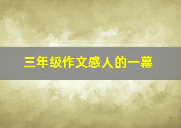 三年级作文感人的一幕