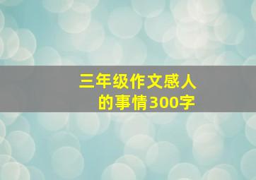 三年级作文感人的事情300字